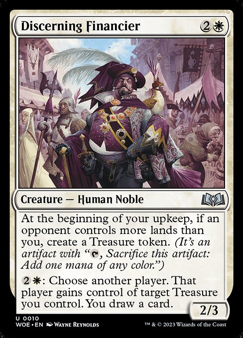 Discerning Financier
Creature — Human Noble
At the beginning of your upkeep, if an opponent controls more lands than you, create a Treasure token. (It's an artifact with "{T}, Sacrifice this token: Add one mana of any color.")
{2}{W}: Choose another player. That player gains control of target Treasure you control. You draw a card.
2/3