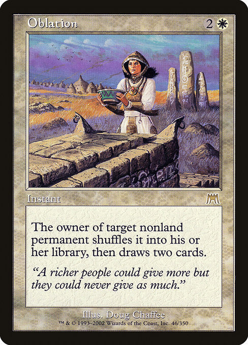 Oblation
Instant
The owner of target nonland permanent shuffles it into their library, then draws two cards.