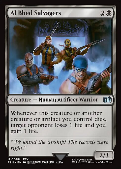 Al Bhed Salvagers
Creature — Human Artificer Warrior
Whenever this creature or another creature or artifact you control dies, target opponent loses 1 life and you gain 1 life.
2/3