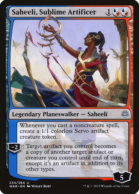 Saheeli, Sublime Artificer
Legendary Planeswalker — Saheeli
Whenever you cast a noncreature spell, create a 1/1 colorless Servo artifact creature token.
−2: Target artifact you control becomes a copy of another target artifact or creature you control until end of turn, except it's an artifact in addition to its other types.