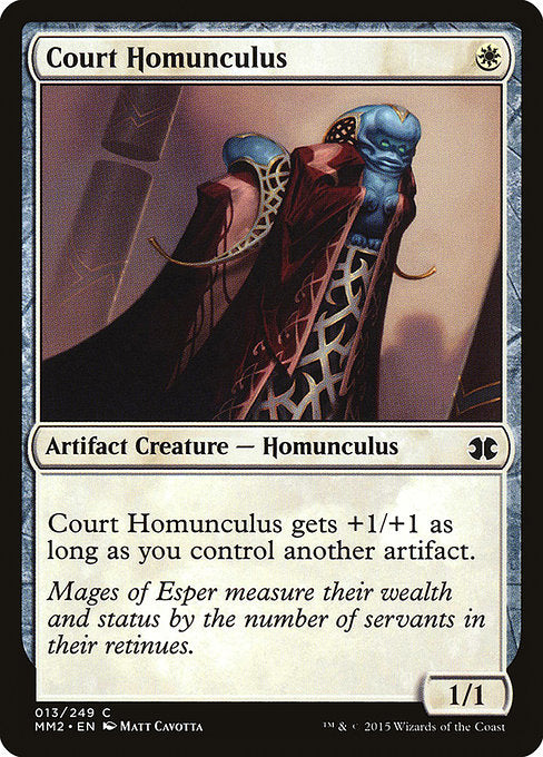 Court Homunculus
Artifact Creature — Homunculus
This creature gets +1/+1 as long as you control another artifact.
1/1