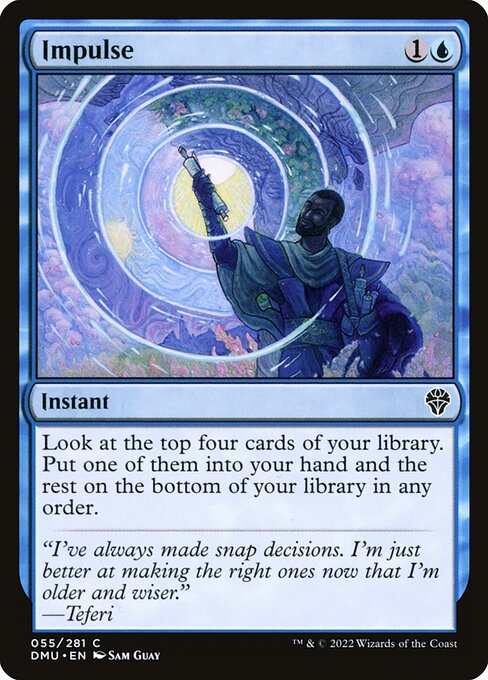 Impulse
Instant
Look at the top four cards of your library. Put one of them into your hand and the rest on the bottom of your library in any order.