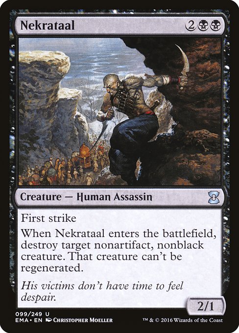 Nekrataal
Creature — Human Assassin
First strike
When this creature enters, destroy target nonartifact, nonblack creature. That creature can't be regenerated.
2/1