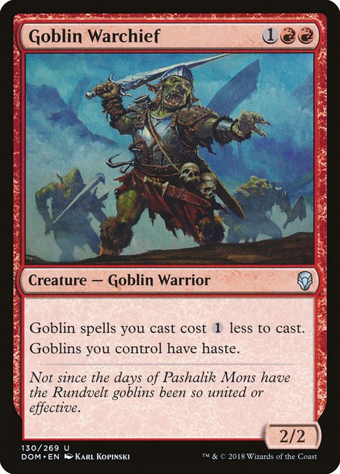 Goblin Warchief
Creature — Goblin Warrior
Goblin spells you cast cost {1} less to cast.
Goblins you control have haste.
2/2