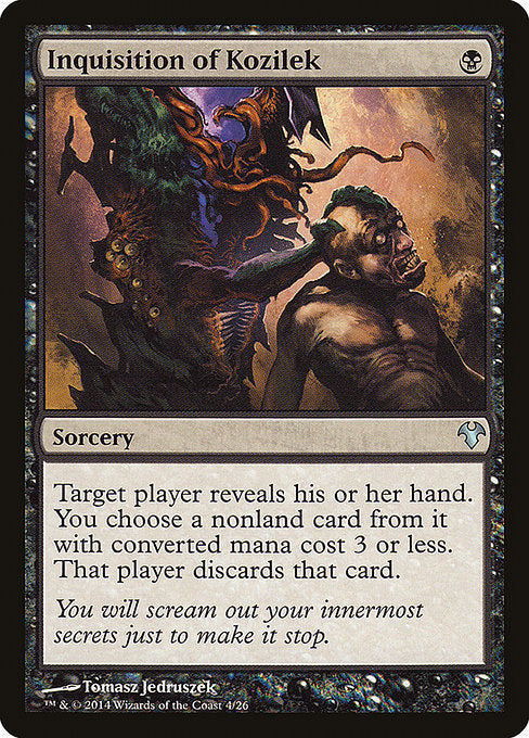 Inquisition of Kozilek
Sorcery
Target player reveals their hand. You choose a nonland card from it with mana value 3 or less. That player discards that card.
