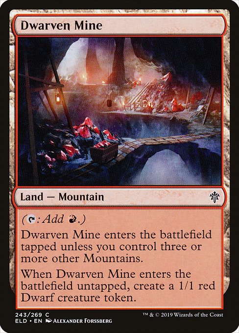 Dwarven Mine
Land — Mountain
({T}: Add {R}.)
This land enters tapped unless you control three or more other Mountains.
When this land enters untapped, create a 1/1 red Dwarf creature token.