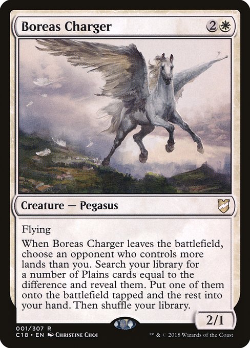 Boreas Charger
Creature — Pegasus
Flying
When this creature leaves the battlefield, choose an opponent who controls more lands than you. Search your library for a number of Plains cards equal to the difference, reveal those cards, put one of them onto the battlefield tapped and the rest into your hand, then shuffle.
2/1