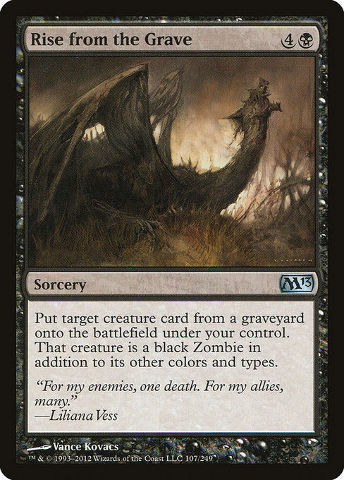 Rise from the Grave
Sorcery
Put target creature card from a graveyard onto the battlefield under your control. That creature is a black Zombie in addition to its other colors and types.