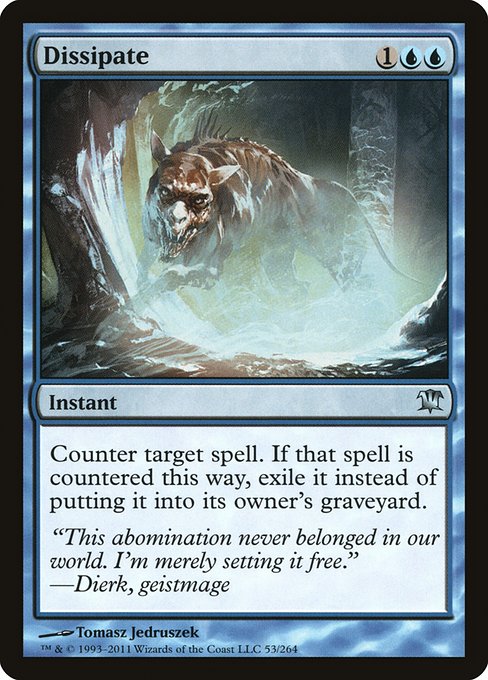 Dissipate
Instant
Counter target spell. If that spell is countered this way, exile it instead of putting it into its owner's graveyard.