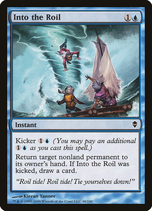 Into the Roil
Instant
Kicker {1}{U} (You may pay an additional {1}{U} as you cast this spell.)
Return target nonland permanent to its owner's hand. If this spell was kicked, draw a card.