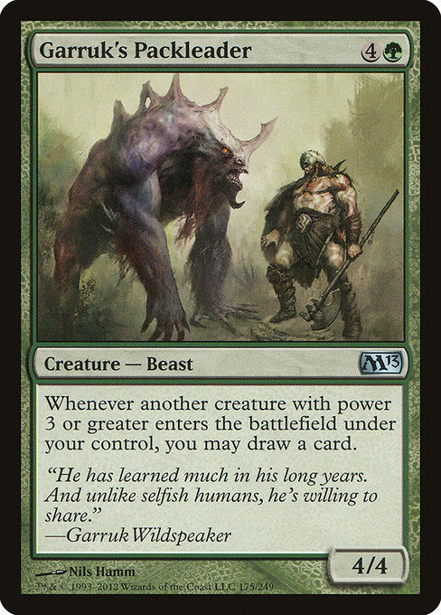 Garruk's Packleader
Creature — Beast
Whenever another creature you control with power 3 or greater enters, you may draw a card.
4/4