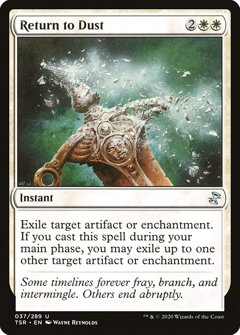 Return to Dust
Instant
Exile target artifact or enchantment. If you cast this spell during your main phase, you may exile up to one other target artifact or enchantment.