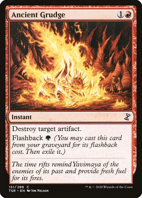 Ancient Grudge
Instant
Destroy target artifact.
Flashback {G} (You may cast this card from your graveyard for its flashback cost. Then exile it.)