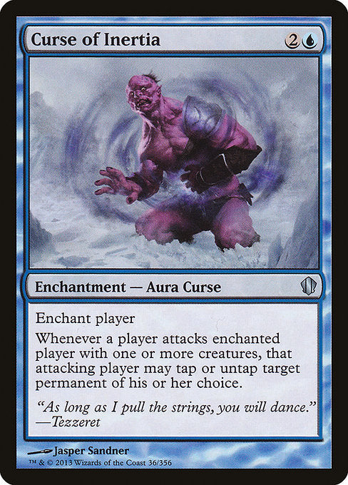 Curse of Inertia
Enchantment — Aura Curse
Enchant player
Whenever a player attacks enchanted player with one or more creatures, that attacking player may tap or untap target permanent of their choice.