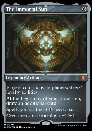 '-The Immortal Sun
Legendary Artifact
Players can't activate planeswalkers' loyalty abilities.
At the beginning of your draw step, draw an additional card.
Spells you cast cost %1 less to cast.
Creatures you control get +1/+1.
