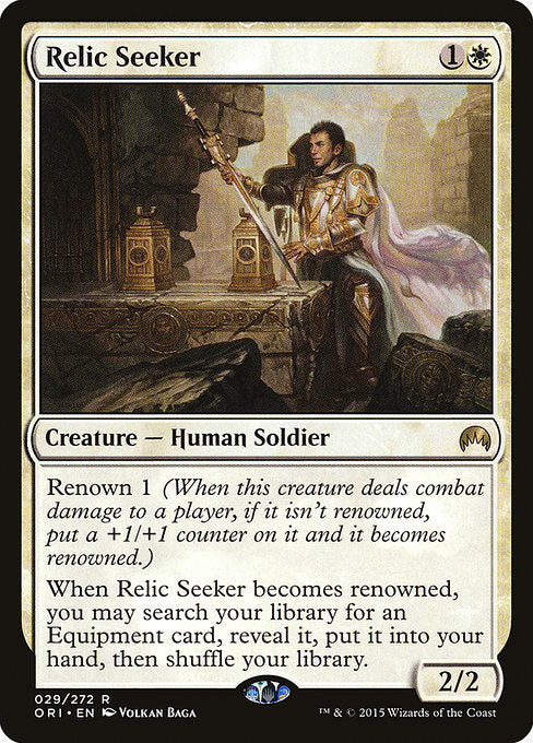 Relic Seeker
Creature — Human Soldier
Renown 1 (When this creature deals combat damage to a player, if it isn't renowned, put a +1/+1 counter on it and it becomes renowned.)
When this creature becomes renowned, you may search your library for an Equipment card, reveal it, put it into your hand, then shuffle.
2/2
