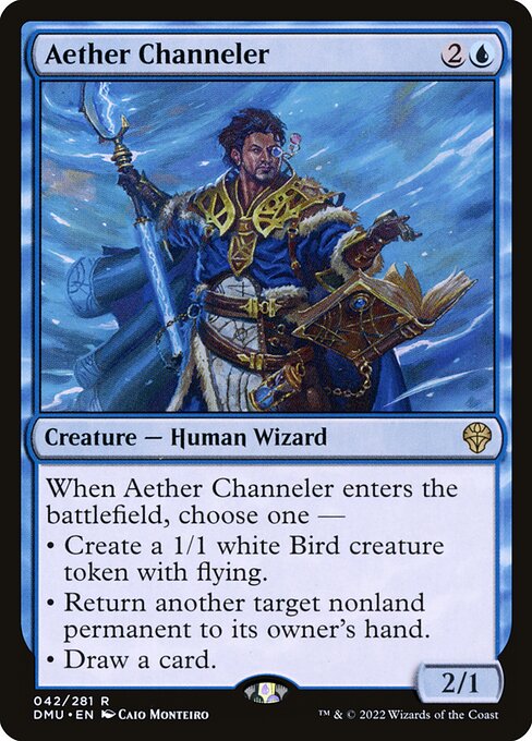 Aether Channeler
Creature — Human Wizard
When this creature enters, choose one —
• Create a 1/1 white Bird creature token with flying.
• Return another target nonland permanent to its owner's hand.
• Draw a card.
2/1