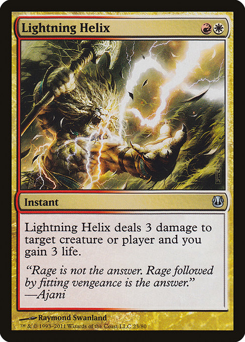 Lightning Helix
Instant
Lightning Helix deals 3 damage to any target and you gain 3 life.