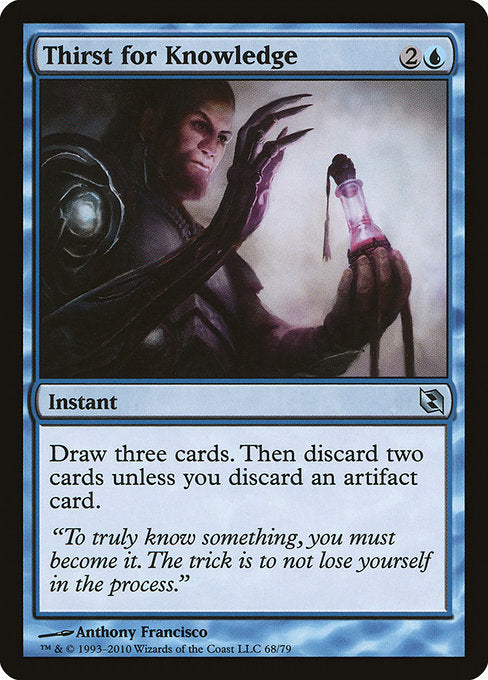 Thirst for Knowledge
Instant
Draw three cards. Then discard two cards unless you discard an artifact card.