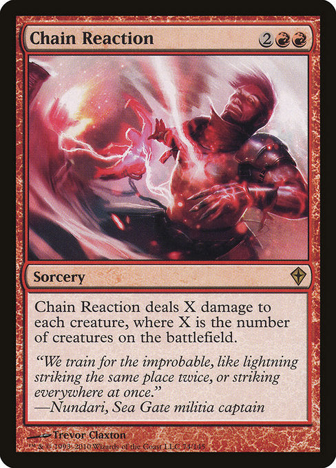 Chain Reaction
Sorcery
Chain Reaction deals X damage to each creature, where X is the number of creatures on the battlefield.