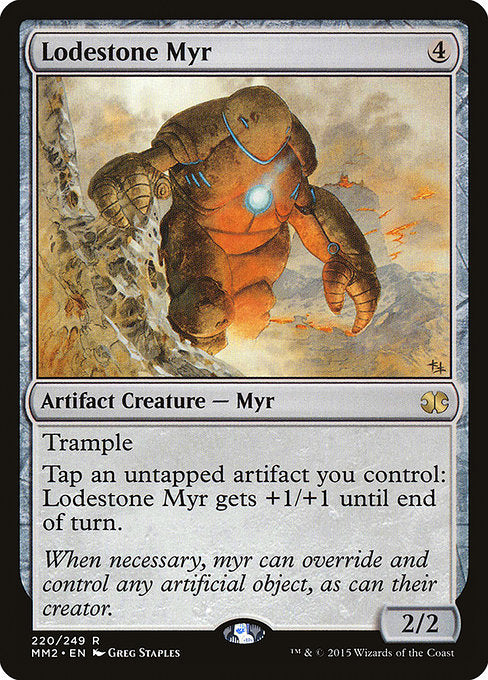 Lodestone Myr
Artifact Creature — Myr
Trample
Tap an untapped artifact you control: This creature gets +1/+1 until end of turn.
2/2