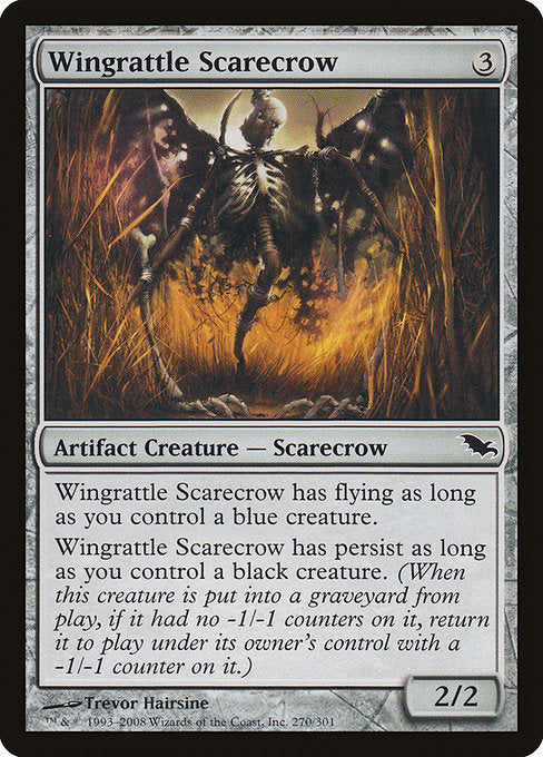 Wingrattle Scarecrow
Artifact Creature — Scarecrow
This creature has flying as long as you control a blue creature.
This creature has persist as long as you control a black creature. (When this creature dies, if it had no -1/-1 counters on it, return it to the battlefield under its owner's control with a -1/-1 counter on it.)
2/2