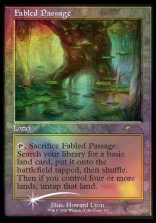 '-Fabled Passage
Land
%T, Sacrifice this land: Search your library for a basic land card, put it onto the battlefield tapped, then shuffle. Then if you control four or more lands, untap that land.