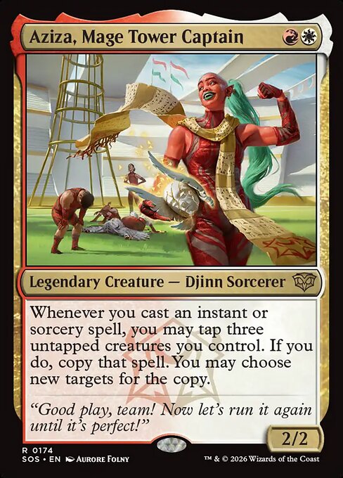 Aziza, Mage Tower Captain
Legendary Creature — Djinn Sorcerer
Whenever you cast an instant or sorcery spell, you may tap three untapped creatures you control. If you do, copy that spell. You may choose new targets for the copy.
2/2