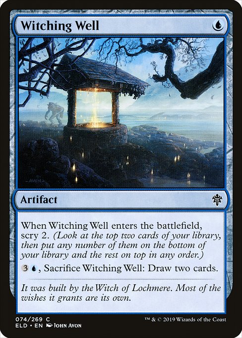 Witching Well
Artifact
When this artifact enters, scry 2. (Look at the top two cards of your library, then put any number of them on the bottom and the rest on top in any order.)
{3}{U}, Sacrifice this artifact: Draw two cards.
