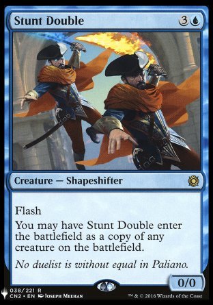 '-Stunt Double
Creature â€” Shapeshifter
Flash
You may have this creature enter as a copy of any creature on the battlefield.
0/0