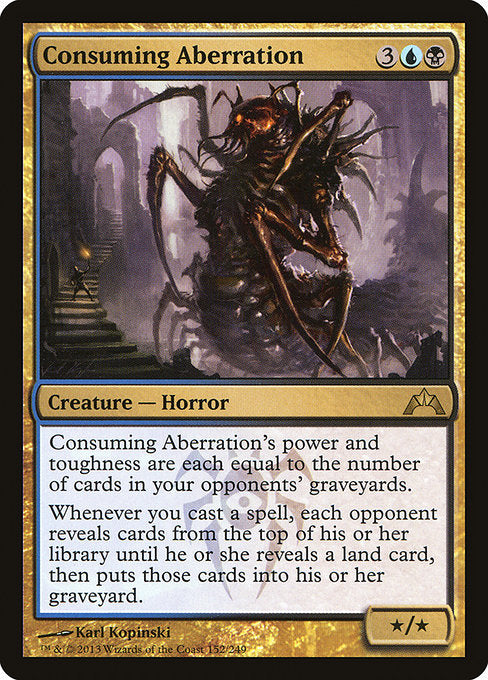 Consuming Aberration
Creature — Horror
Consuming Aberration's power and toughness are each equal to the number of cards in your opponents' graveyards.
Whenever you cast a spell, each opponent reveals cards from the top of their library until they reveal a land card, then puts those cards into their graveyard.
*/*