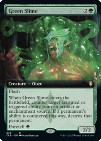 '-Green Slime
Creature â€” Ooze
Flash
When this creature enters, counter target activated or triggered ability from an artifact or enchantment source. If a permanent's ability is countered this way, destroy that permanent.
Foretell %G
2/2