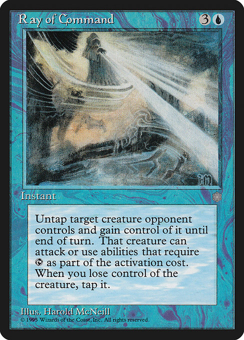 Ray of Command
Instant
Untap target creature an opponent controls and gain control of it until end of turn. That creature gains haste until end of turn. When you lose control of the creature, tap it.