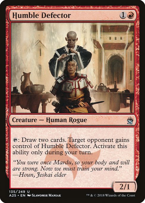 Humble Defector
Creature — Human Rogue
{T}: Draw two cards. Target opponent gains control of this creature. Activate only during your turn.
2/1