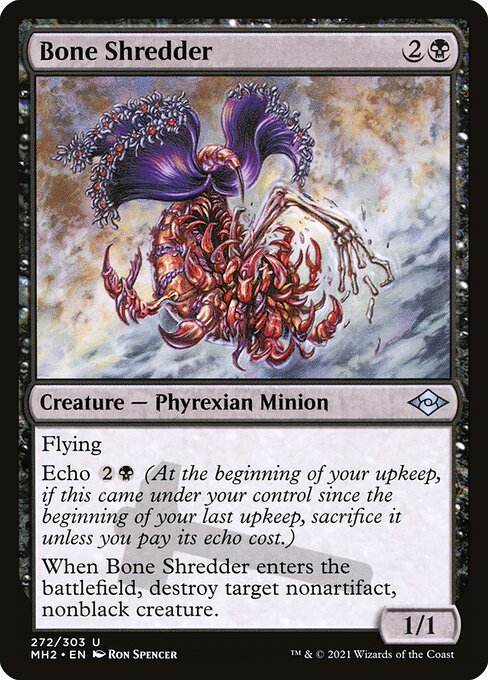 Bone Shredder
Creature — Phyrexian Minion
Flying
Echo {2}{B} (At the beginning of your upkeep, if this came under your control since the beginning of your last upkeep, sacrifice it unless you pay its echo cost.)
When this creature enters, destroy target nonartifact, nonblack creature.
1/1