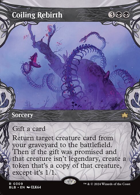 Coiling Rebirth
Sorcery
Gift a card (You may promise an opponent a gift as you cast this spell. If you do, they draw a card before its other effects.)
Return target creature card from your graveyard to the battlefield. Then if the gift was promised and that creature isn't legendary, create a token that's a copy of that creature, except it's 1/1.