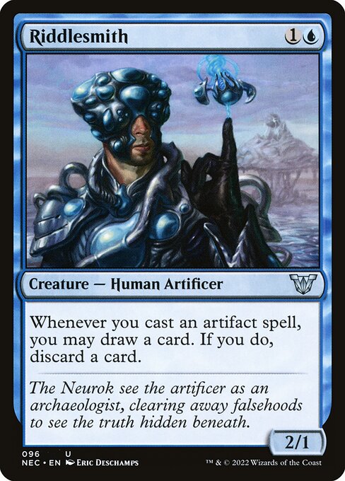 Riddlesmith
Creature — Human Artificer
Whenever you cast an artifact spell, you may draw a card. If you do, discard a card.
2/1