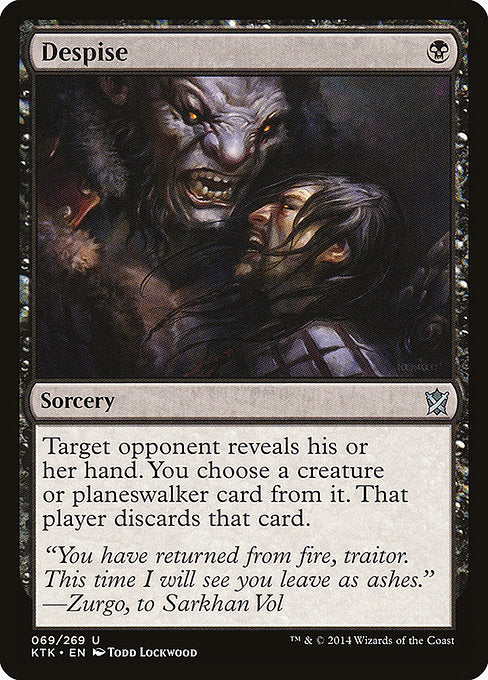 Despise
Sorcery
Target opponent reveals their hand. You choose a creature or planeswalker card from it. That player discards that card.