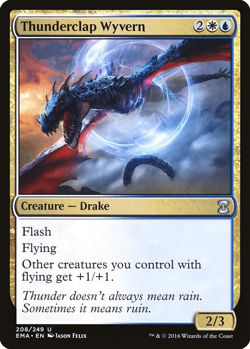 Thunderclap Wyvern
Creature — Drake
Flash (You may cast this spell any time you could cast an instant.)
Flying
Other creatures you control with flying get +1/+1.
2/3