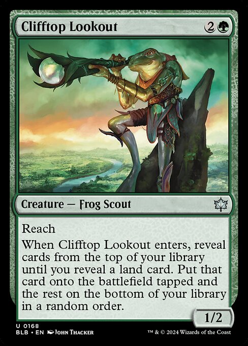 Clifftop Lookout
Creature — Frog Scout
Reach
When this creature enters, reveal cards from the top of your library until you reveal a land card. Put that card onto the battlefield tapped and the rest on the bottom of your library in a random order.
1/2