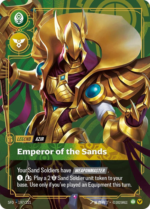 Azir - Emperor of the Sands (197/221)
Rarity:	Rare
Number:	197/221
Description:	Your Sand Soldiers have [WEAPONMASTER].
1, Exhaust: Play a 2 Might Sand Soldier unit token to your base. Use only if you've played an Equipment this turn.
Energy Cost:	0
Power Cost:	0
Might:	0
Card Type:	Legend
Tag:	Azir
Domain:	Calm;Order
Set:	Spiritforged