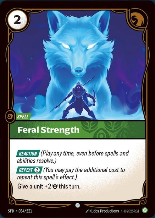 Feral Strength (034/221)
Rarity:	Common
Number:	034/221
Description:	REACTION (Play any time, even before spells and abilities resolve.)
[REPEAT 2] (You may pay the additional cost to repeat this spell's effect.)
Give a unit +2 Might this turn.
Energy Cost:	2
Power Cost:	0
Might:	0
Card Type:	Spell
Domain:	Calm
Set:	Spiritforged