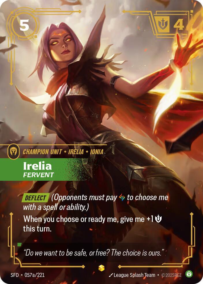 Irelia - Fervent (Alternate Art) - Spiritforged (SFD)Product Details
DEFLECT (Opponents must pay Rune to choose me with a spell or ability)
When you choose or ready me, give me +1 Might this turn.
Rarity:Showcase
Number:057a/221
Energy Cost:5
Power Cost:0
Might:4
Card Type:Champion Unit
Tag:Noxus;Draven
Domain:Calm