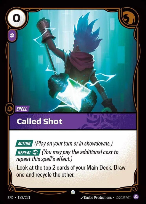 Called Shot (122/221)
Rarity:	Common
Number:	122/221
Description:	[ACTION] (Play on your turn or in showdowns.)
[REPEAT Chaos] (You may pay the additional cost to repeat this spell's effect.)
Look at the top 2 cards of your Main Deck. Draw one and recycle the other.
Energy Cost:	0
Power Cost:	1
Might:	0
Card Type:	Spell
Domain:	Chaos
Set:	Spiritforged