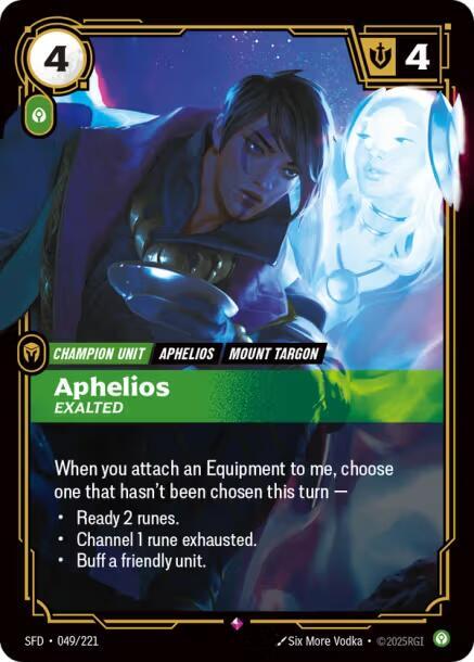 Aphelios - Exalted - Spiritforged (SFD)Product Details
When you attach an Equipment to me, choose one that hasn't been chosen this turn —
•Ready 2 runes.
•Channel 1 rune exhausted.
•Buff a friendly unit.
Rarity:Rare
Number:049/221
Energy Cost:4
Power Cost:1
Might:4
Card Type:Champion Unit
Tag:Mount Targon;Aphelios
Domain:Calm