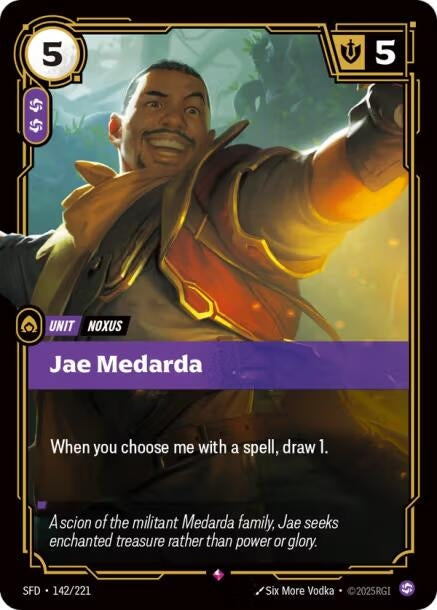 Jae Medarda (142/221)
Rarity:	Rare
Number:	142/221
Description:	When you choose me with a spell, draw 1.
Energy Cost:	5
Power Cost:	2
Might:	5
Card Type:	Unit
Tag:	Noxus
Domain:	Chaos
Flavor Text:	A scion of the militant Medarda family, Jae seeks enchanted treasure rather than power or glory.
Set:	Spiritforged