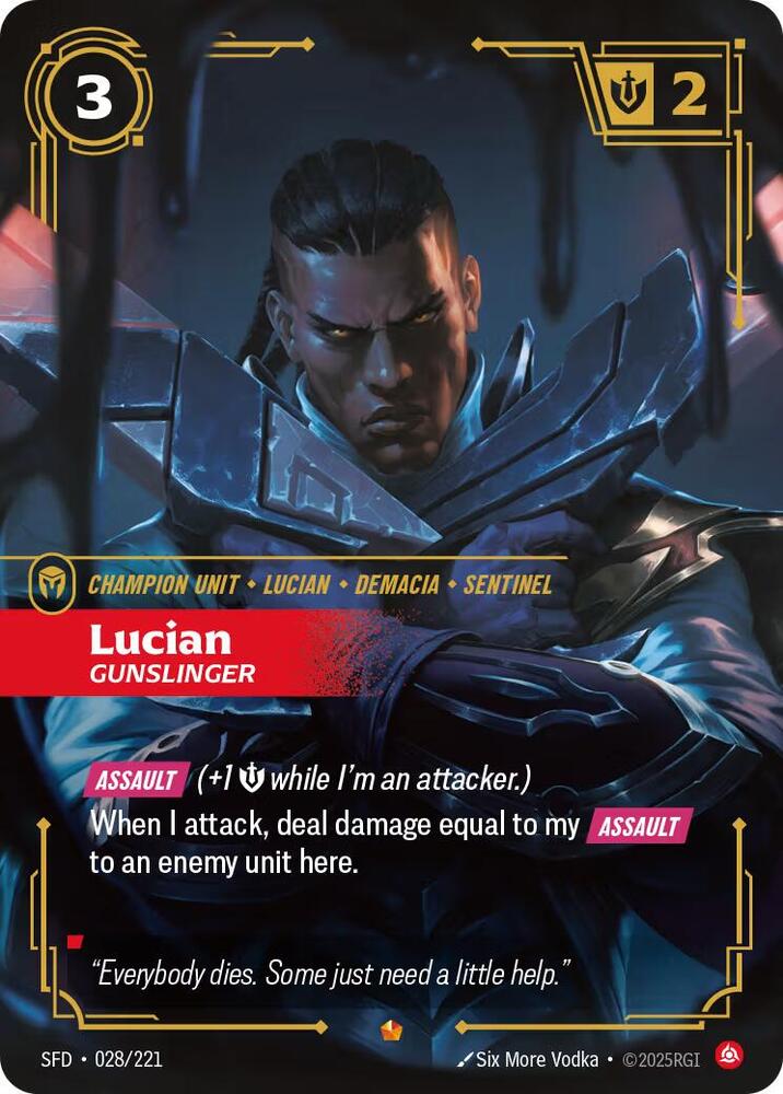 Lucian - Gunslinger - Spiritforged (SFD)Product Details
[ASSAULT] (+1 Might while I'm an attacker.)
When I attack, deal damage equal to my [ASSAULT] to an enemy unit here.
Rarity:Epic
Number:028/221
Energy Cost:3
Might:2
Card Type:Champion Unit
Tag:Demacia;Lucian;Sentinel
Domain:Fury