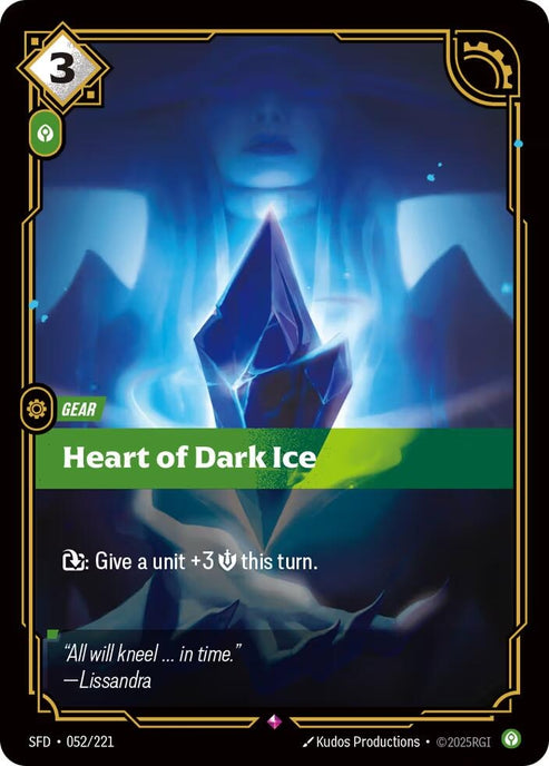 Heart of Dark Ice (052/221)
Rarity:	Rare
Number:	052/221
Description:	Exhaust: Give a unit +3 Might this turn.
Energy Cost:	3
Power Cost:	1
Card Type:	Gear
Domain:	Calm
Flavor Text:	"All will knee...in time."
—Lissandra
Set:	Spiritforged