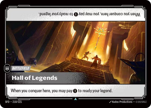 Hall of Legends (210/221)
Rarity:	Uncommon
Number:	210/221
Description:	When you conquer here, you may pay 1 to ready your legend.
Card Type:	Battlefield
Domain:	None
Set:	Spiritforged