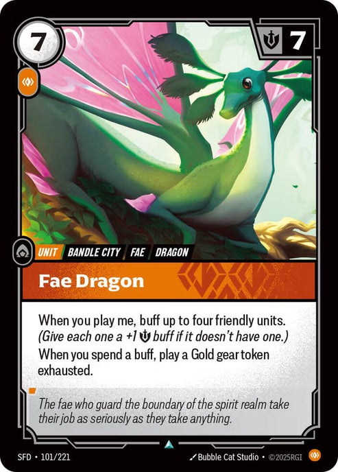 Fae Dragon (101/221)
Rarity:	Uncommon
Number:	101/221
Description:	When you play me, buff up to four friendly units. (Give each one a +1 Might buff if it doesn't have one.)
When you spend a buff, play a Gold gear token exhausted.
Energy Cost:	7
Power Cost:	1
Might:	7
Card Type:	Unit
Tag:	Bandle City;Dragon;Fae
Domain:	Body
Flavor Text:	The fae who guard the boundary of the spirit realm take their job as seriously as they take anything.
Set:	Spiritforged